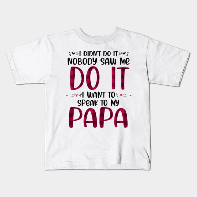 I Didn't Do it Nobody Saw me Do it I want to Speak to My Papa Kids T-Shirt by peskybeater